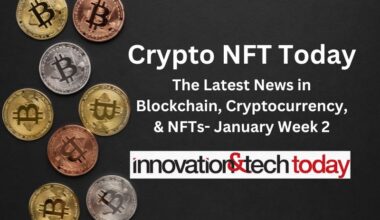 Crypto NFT Today: The Latest News in Blockchain, Cryptocurrency, & NFTs- January Week 2