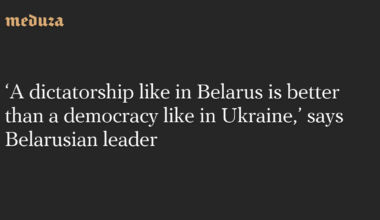 ‘A dictatorship like in Belarus is better than a democracy like in Ukraine,’ says Belarusian leader — Meduza