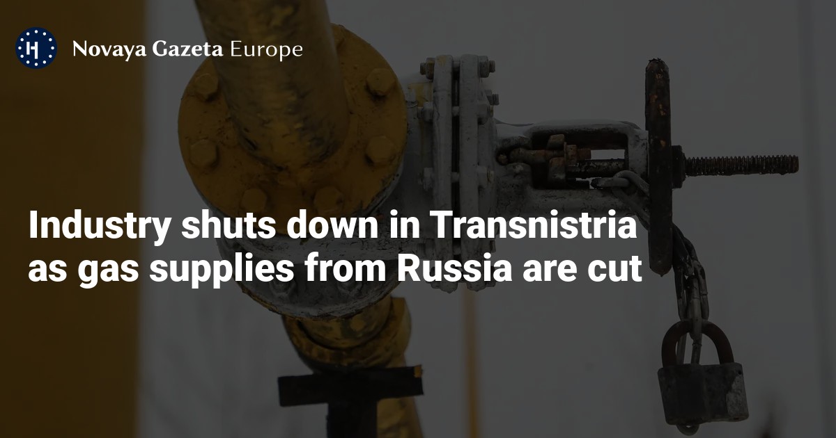 Industry shuts down in Transnistria as gas supplies from Russia are cut — Novaya Gazeta Europe