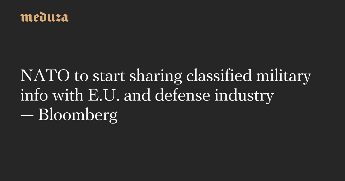 NATO to start sharing classified military info with E.U. and defense industry — Bloomberg — Meduza
