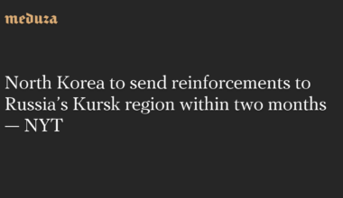 North Korea to send reinforcements to Russia’s Kursk region within two months — NYT — Meduza
