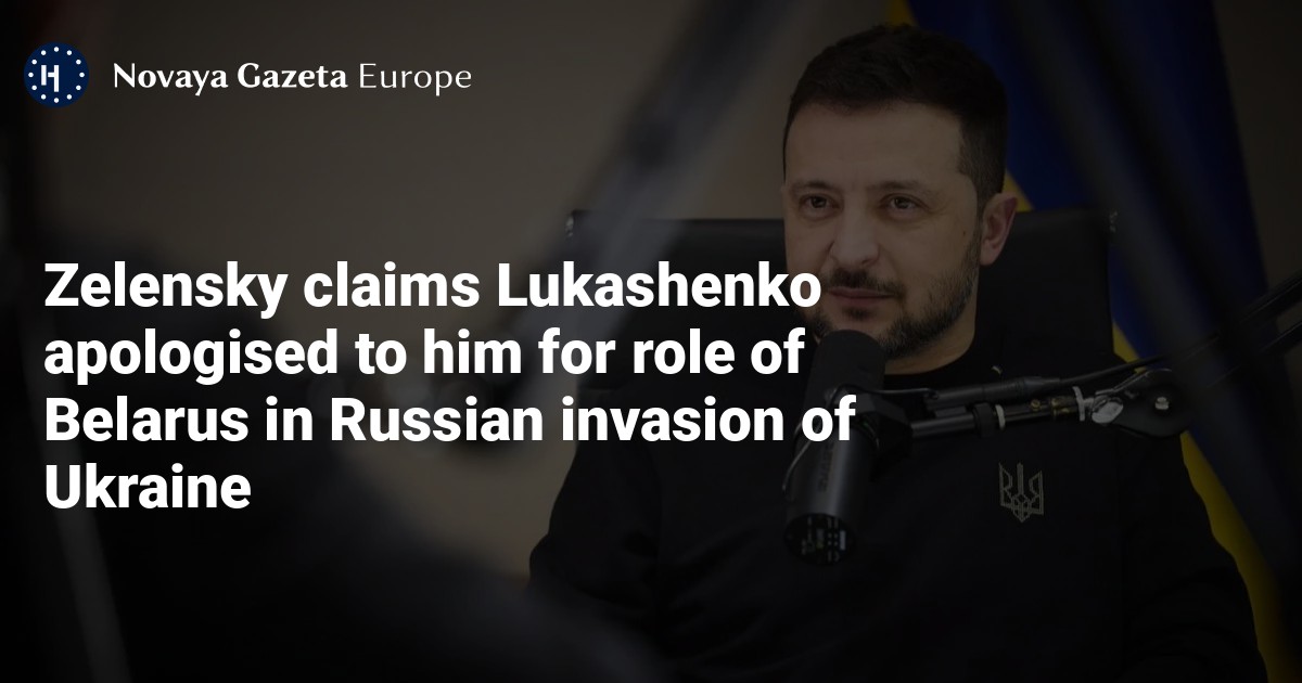 Zelensky claims Lukashenko apologised to him for role of Belarus in Russian invasion of Ukraine — Novaya Gazeta Europe
