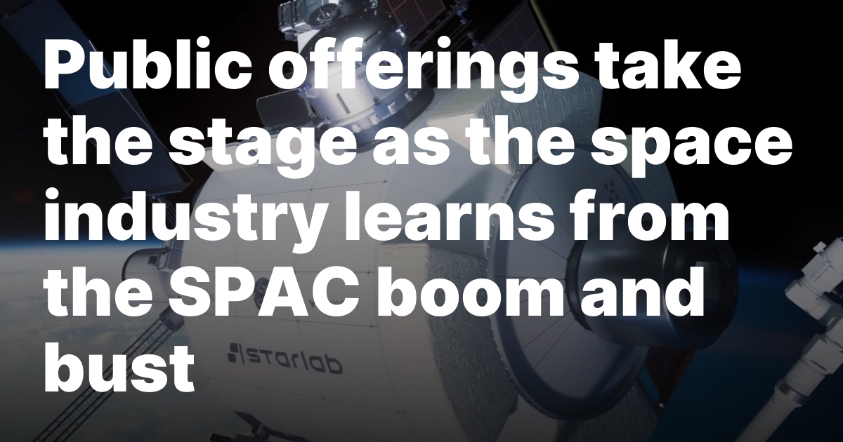 Public offerings take the stage as the space industry learns from the SPAC boom and bust