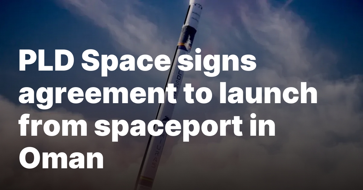 PLD Space signs agreement to launch from spaceport in Oman