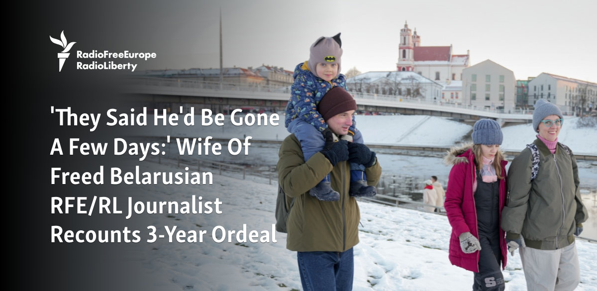 'They Said He'd Be Gone A Few Days:' Wife Of Freed Belarusian RFE/RL Journalist Recounts 3-Year Ordeal