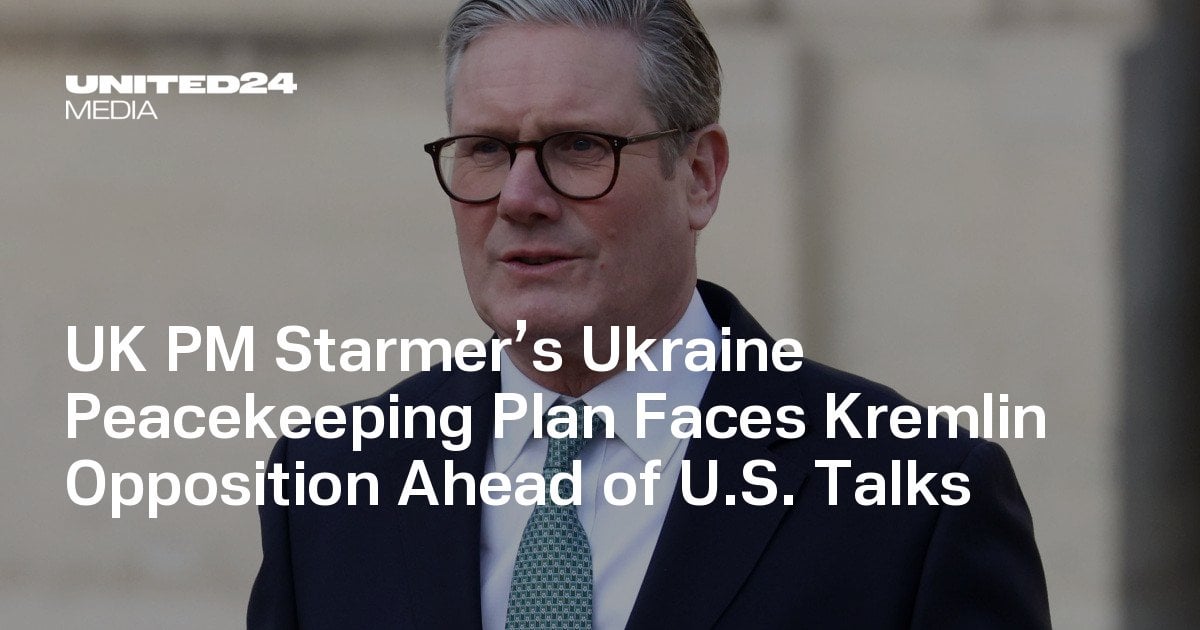 UK PM Starmer’s Ukraine Peacekeeping Plan Faces Kremlin Opposition Ahead of U.S. Talks