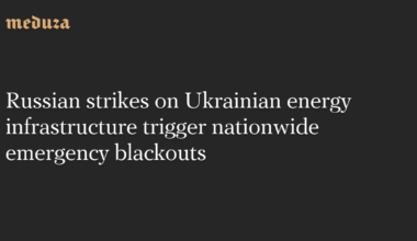 Russian strikes on Ukrainian energy infrastructure trigger nationwide emergency blackouts — Meduza