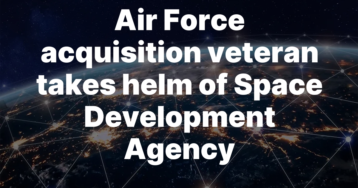 Air Force acquisition veteran takes helm of Space Development Agency 