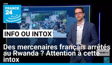 Des mercenaires français arrêtés au Rwanda ? Attention à cette intox • FRANCE 24