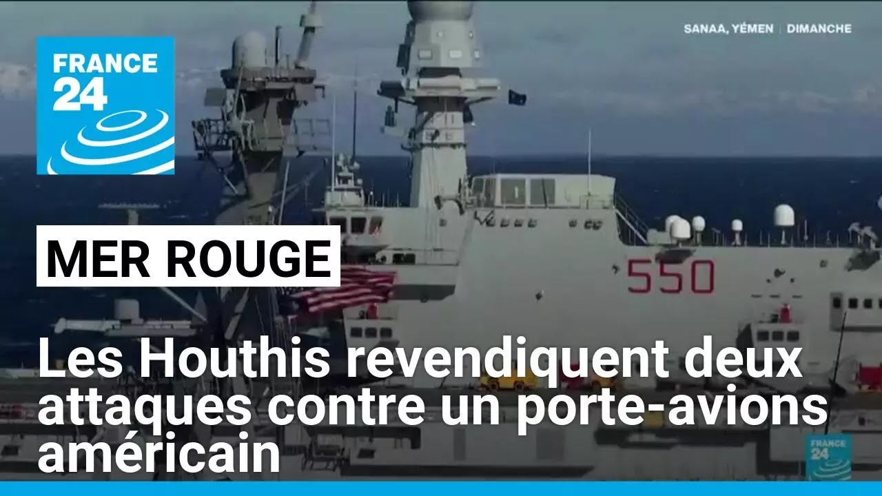 Mer rouge : les Houthis revendiquent deux attaques contre un porte-avions américain • FRANCE 24