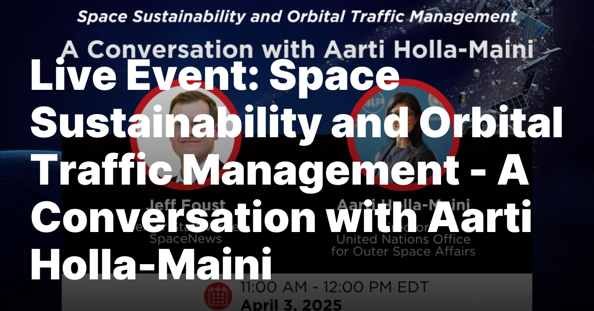 Live Event: Space Sustainability and Orbital Traffic Management – A Conversation with Aarti Holla-Maini