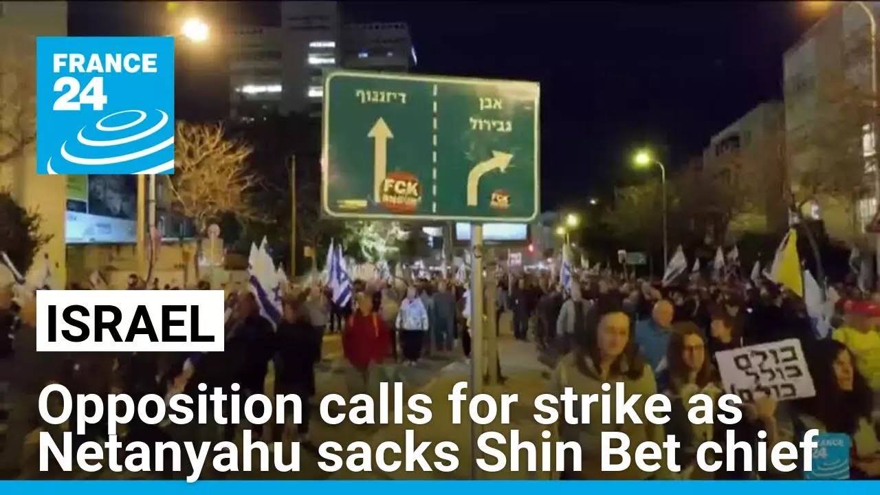 Israeli opposition calls for general strike as Netanyahu seeks to oust security chief • FRANCE 24