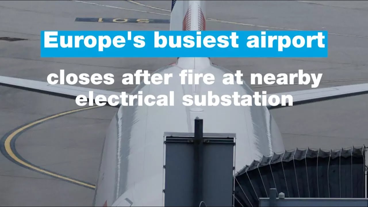 Europe's busiest airport closes after fire at nearby electrical substation • FRANCE 24