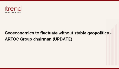 Geoeconomics to fluctuate without stable geopolitics - ARTOC Group chairman (UPDATE)