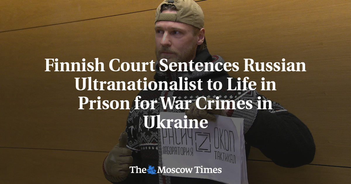 Finnish Court Sentences Russian Ultranationalist to Life in Prison for War Crimes in Ukraine