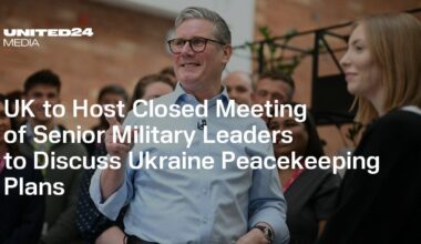 UK to Host Closed Meeting of Senior Military Leaders to Discuss Ukraine Peacekeeping Plans