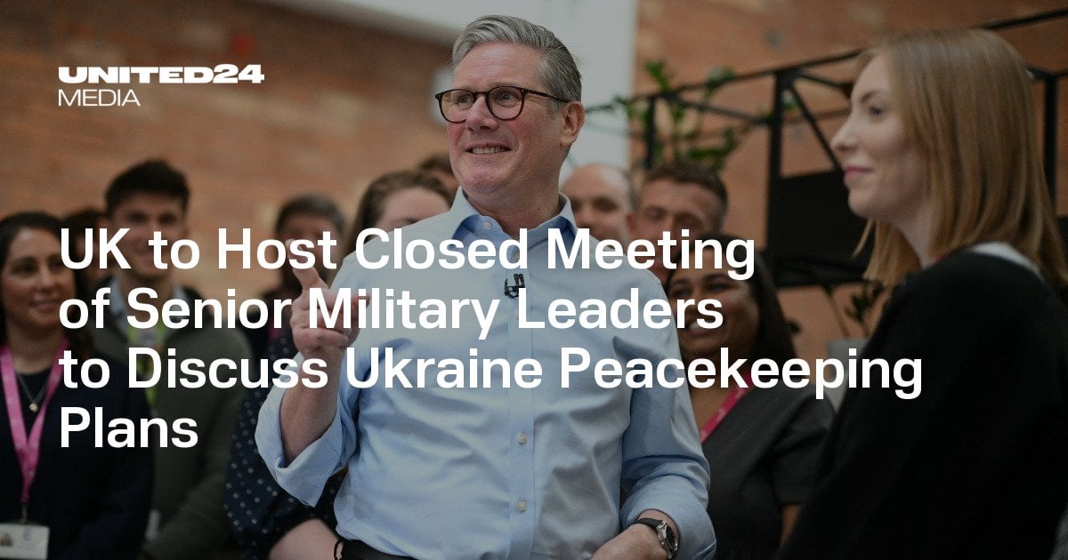 UK to Host Closed Meeting of Senior Military Leaders to Discuss Ukraine Peacekeeping Plans