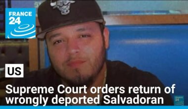 US Supreme Court orders government to 'facilitate' return of wrongly deported Salvadoran