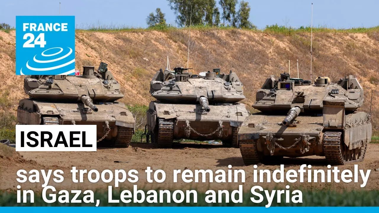 Israel says troops to remain indefinitely in Gaza, Lebanon and Syria • FRANCE 24 English