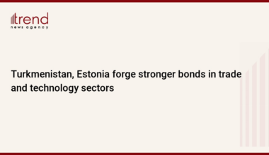 Turkmenistan, Estonia forge stronger bonds in trade and technology sectors