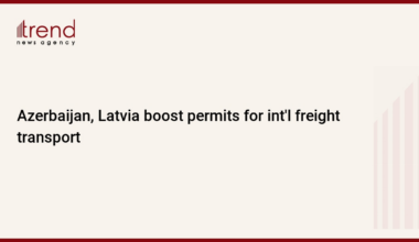 Azerbaijan, Latvia boost permits for int'l freight transport