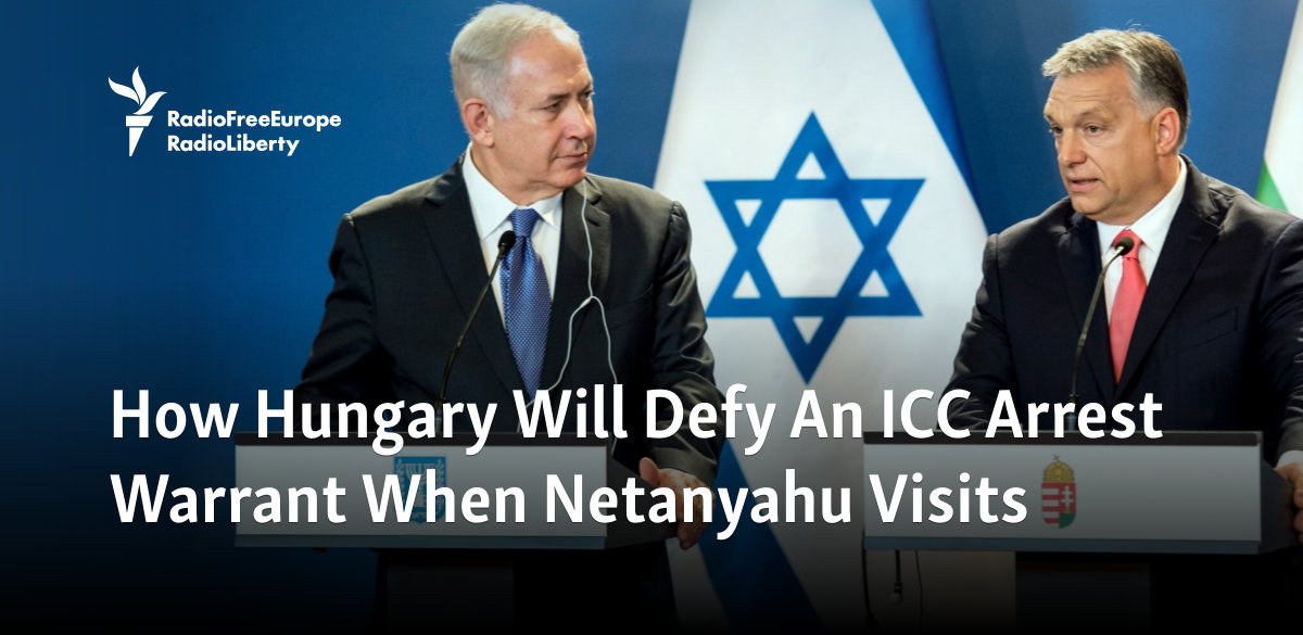 How Hungary Will Defy An ICC Arrest Warrant When Netanyahu Visits
