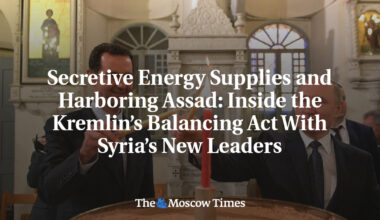 Secretive Energy Supplies and Harboring Assad: Inside the Kremlin’s Balancing Act With Syria’s New Leaders