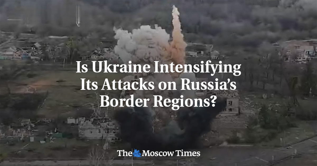 Is Ukraine Intensifying Its Attacks on Russia’s Border Regions?