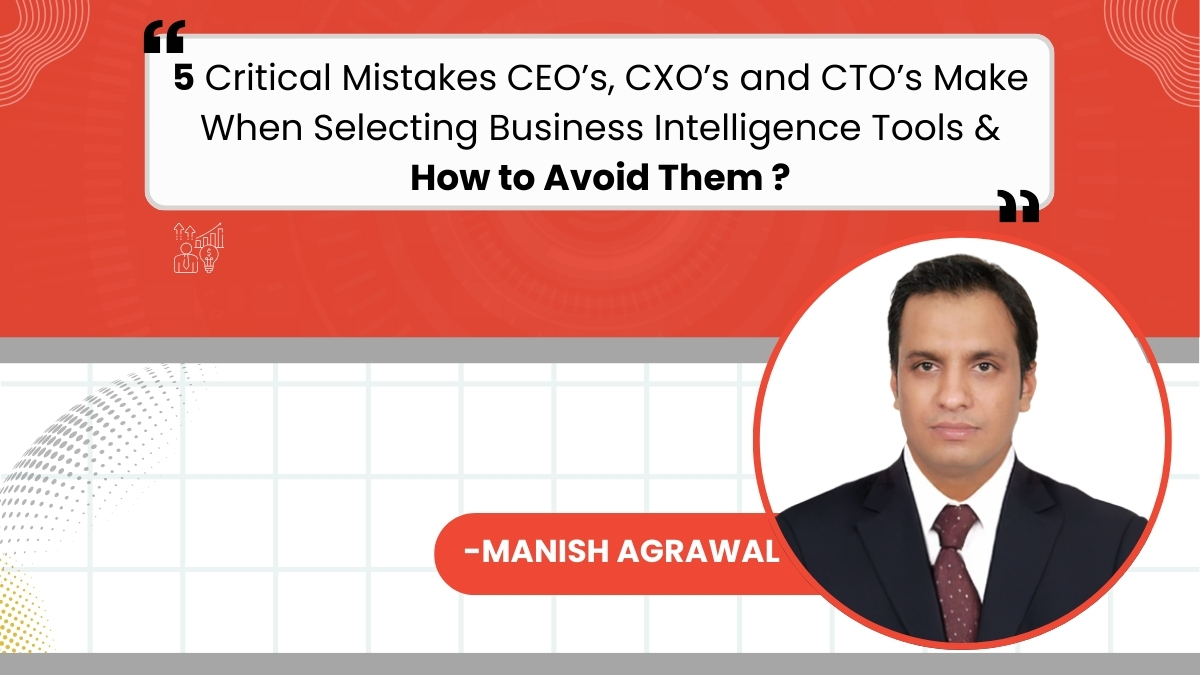 5 Critical Mistakes CEOs, CXOs, and CTOs Make When Choosing Business Intelligence Tools — and How to Avoid Them