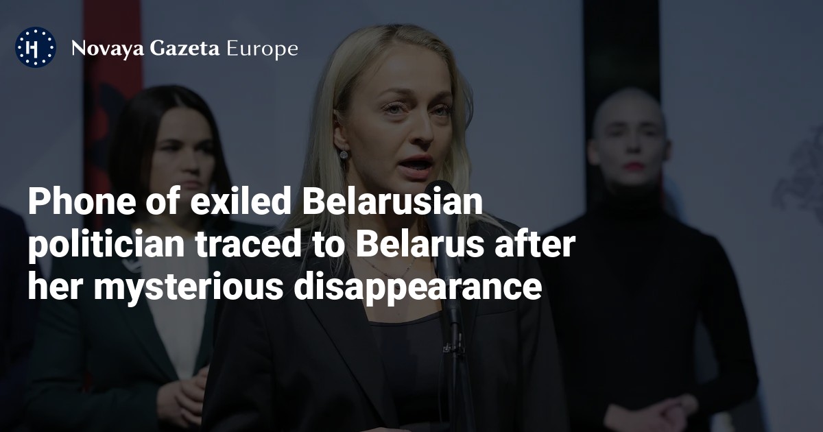 Phone of exiled Belarusian politician traced to Belarus after her mysterious disappearance — Novaya Gazeta Europe