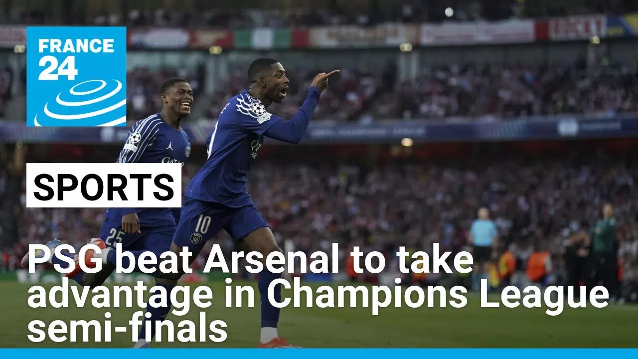 PSG beat Arsenal to take advantage in Champions League semi-finals • FRANCE 24 English