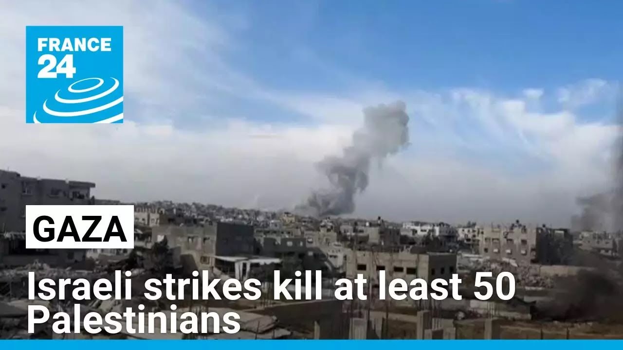 Israeli strikes on Gaza kill at least 50 Palestinians • FRANCE 24 English