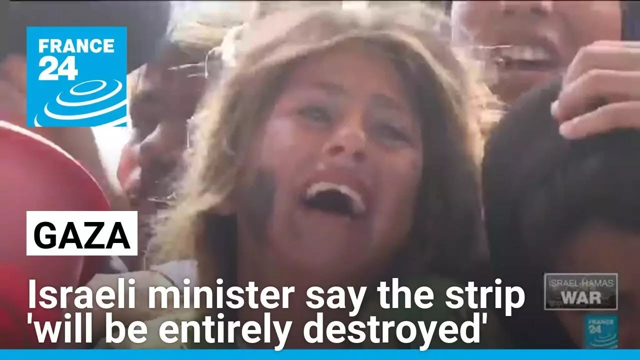 Israeli minister says 'Gaza will be entirely destroyed' • FRANCE 24 English