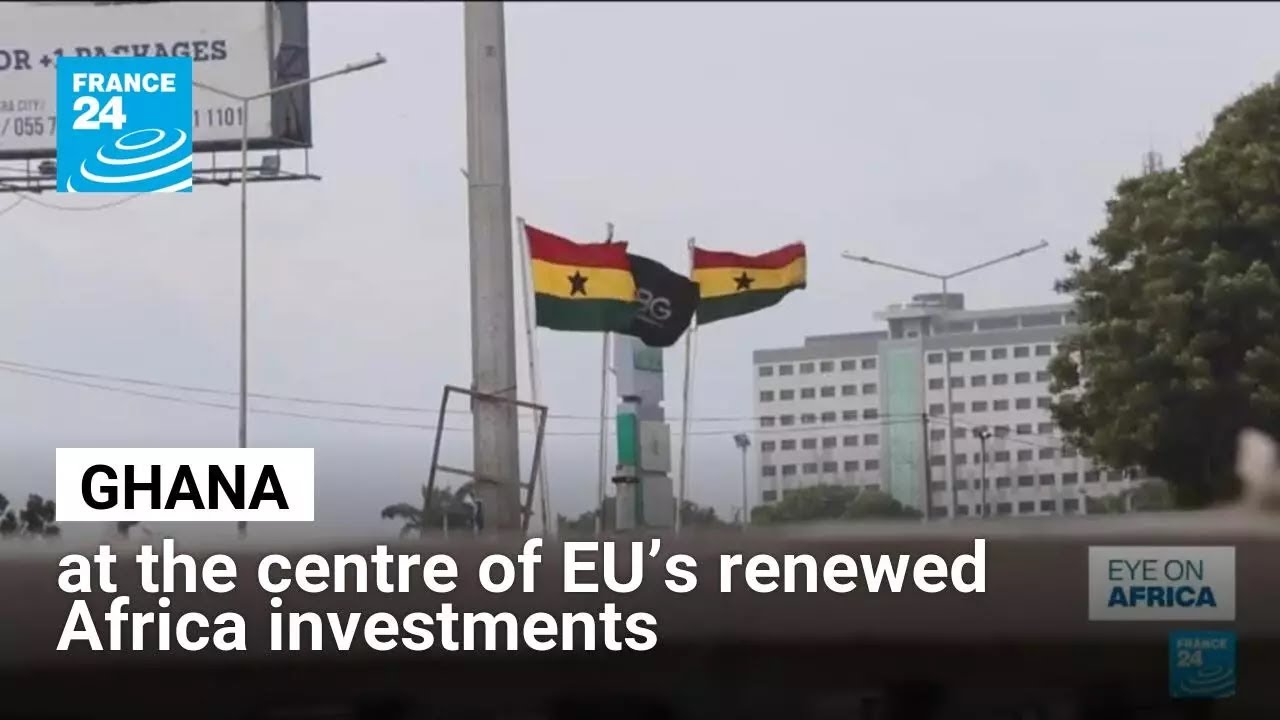 Ghana at the centre of EU’s renewed Africa investments • FRANCE 24 English