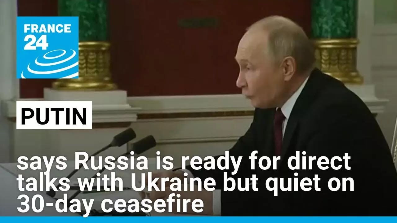 Putin says Russia is ready for direct talks with Ukraine but quiet on 30-day ceasefire • FRANCE 24