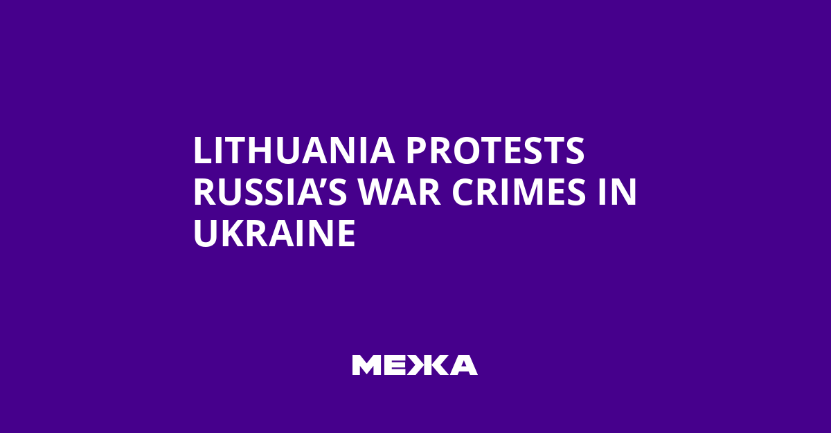 Lithuania Protests Russia’s War Crimes in Ukraine
