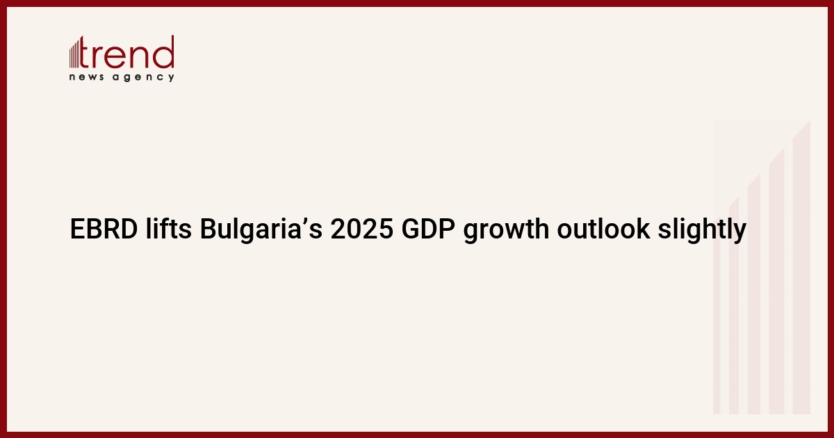 EBRD lifts Bulgaria’s 2025 GDP growth outlook slightly