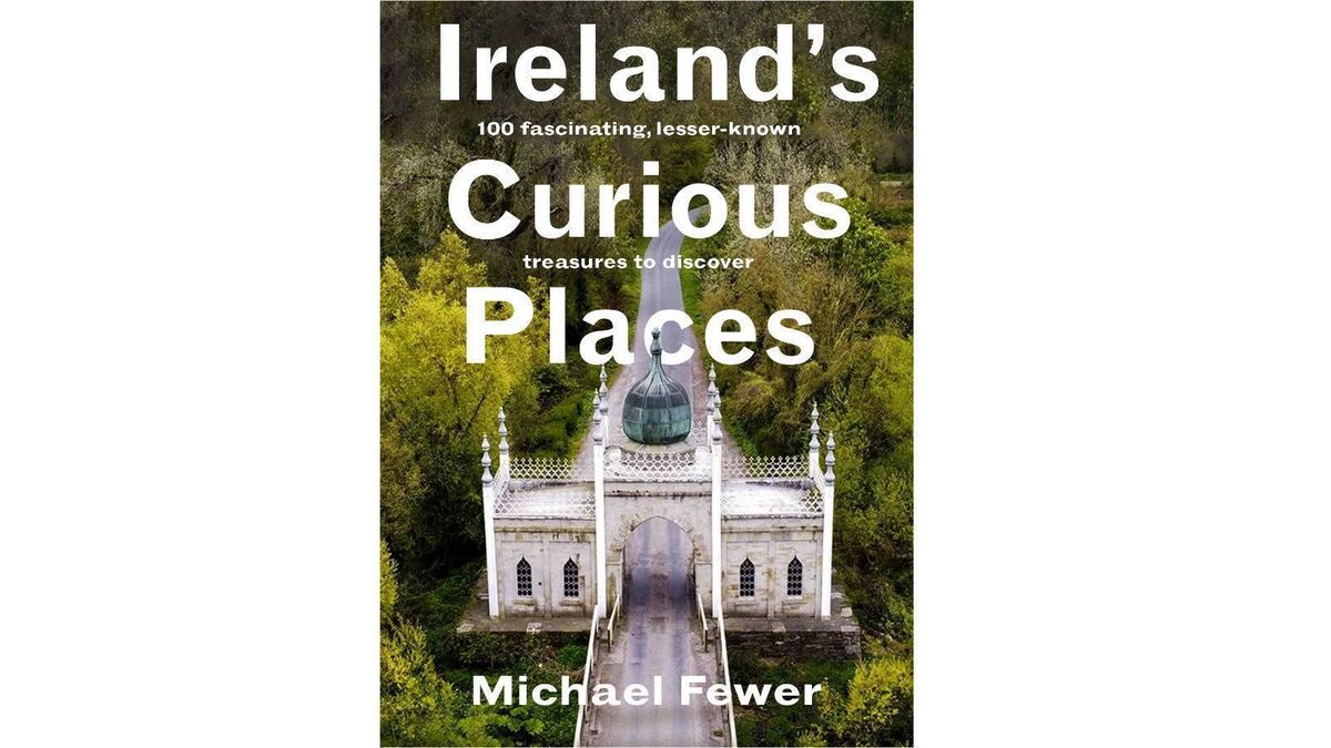 Ireland's Curious Places: 100 fascinating, lesser-known treasures to discover. By Michael Fewer