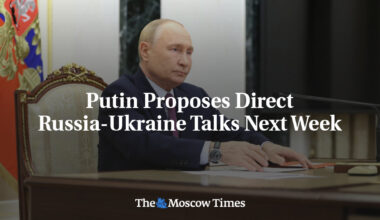 Putin Proposes Direct Russia-Ukraine Talks Next Week