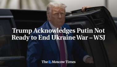 Trump Acknowledges Putin Not Ready to End Ukraine War – WSJ