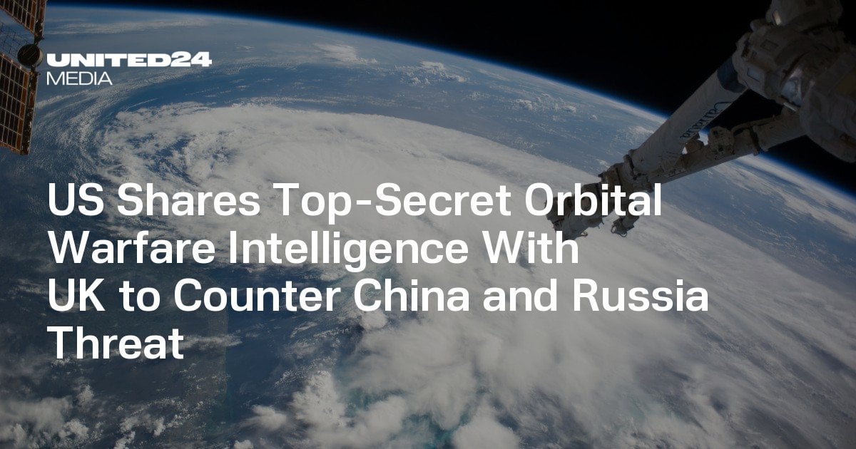US Shares Top-Secret Orbital Warfare Intelligence With UK to Counter China and Russia Threat