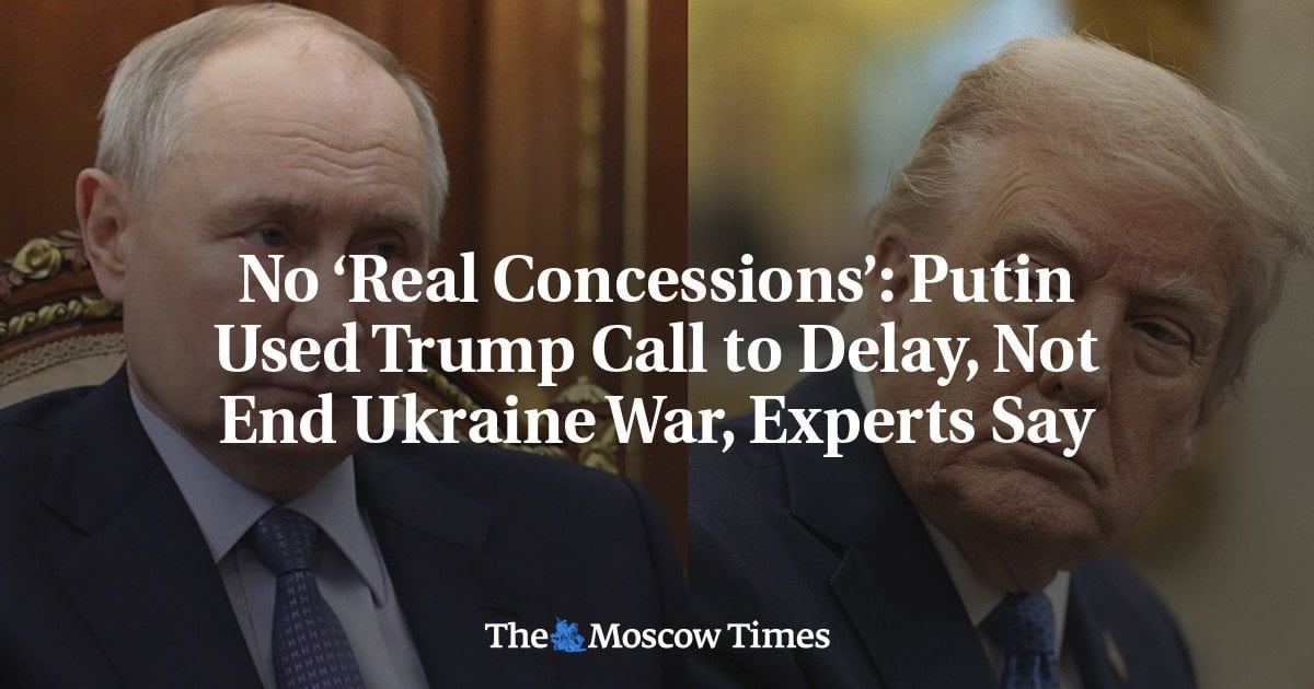 No ‘Real Concessions’: Putin Used Trump Call to Delay, Not End Ukraine War, Experts Say - The Moscow Times