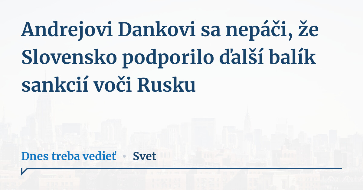 Andrejovi Dankovi sa nepáči, že Slovensko podporilo ďalší balík sankcií voči Rusku