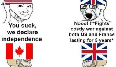You know we gave Canada their independence just because we wanted to destroy its empire.