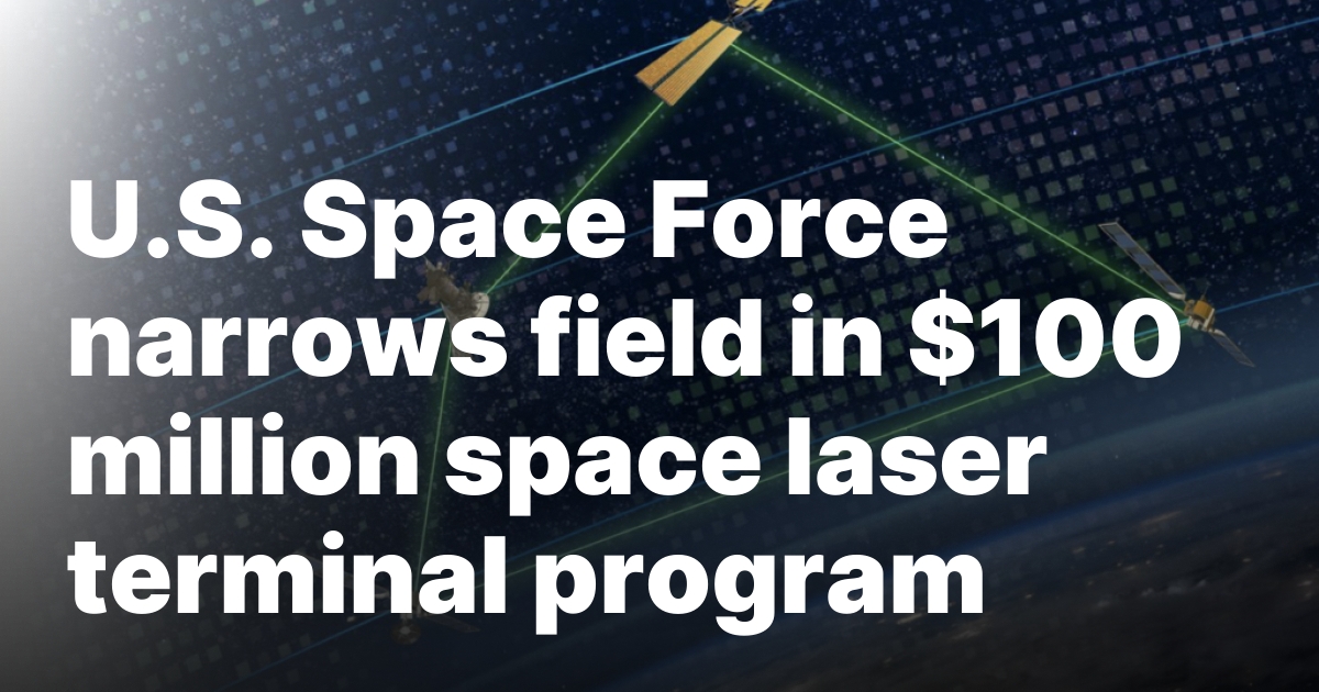 U.S. Space Force narrows field in $100 million space laser terminal program