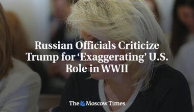The Moscow Times: Russian Officials Criticize Trump for ‘Exaggerating’ U.S. Role in WWII ​