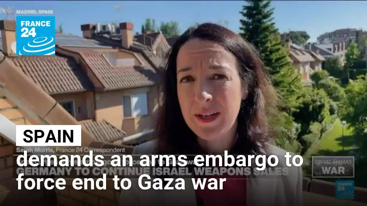 Spain demands an arms embargo to compel the Gaza War's termination. • FRANCE 24 English