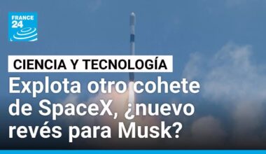 SpaceX enfrenta la tercera explosión consecutiva de su cohete Starship • FRANCE 24 Español