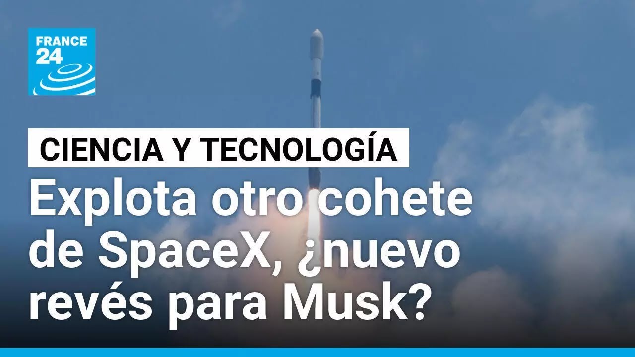 SpaceX enfrenta la tercera explosión consecutiva de su cohete Starship • FRANCE 24 Español
