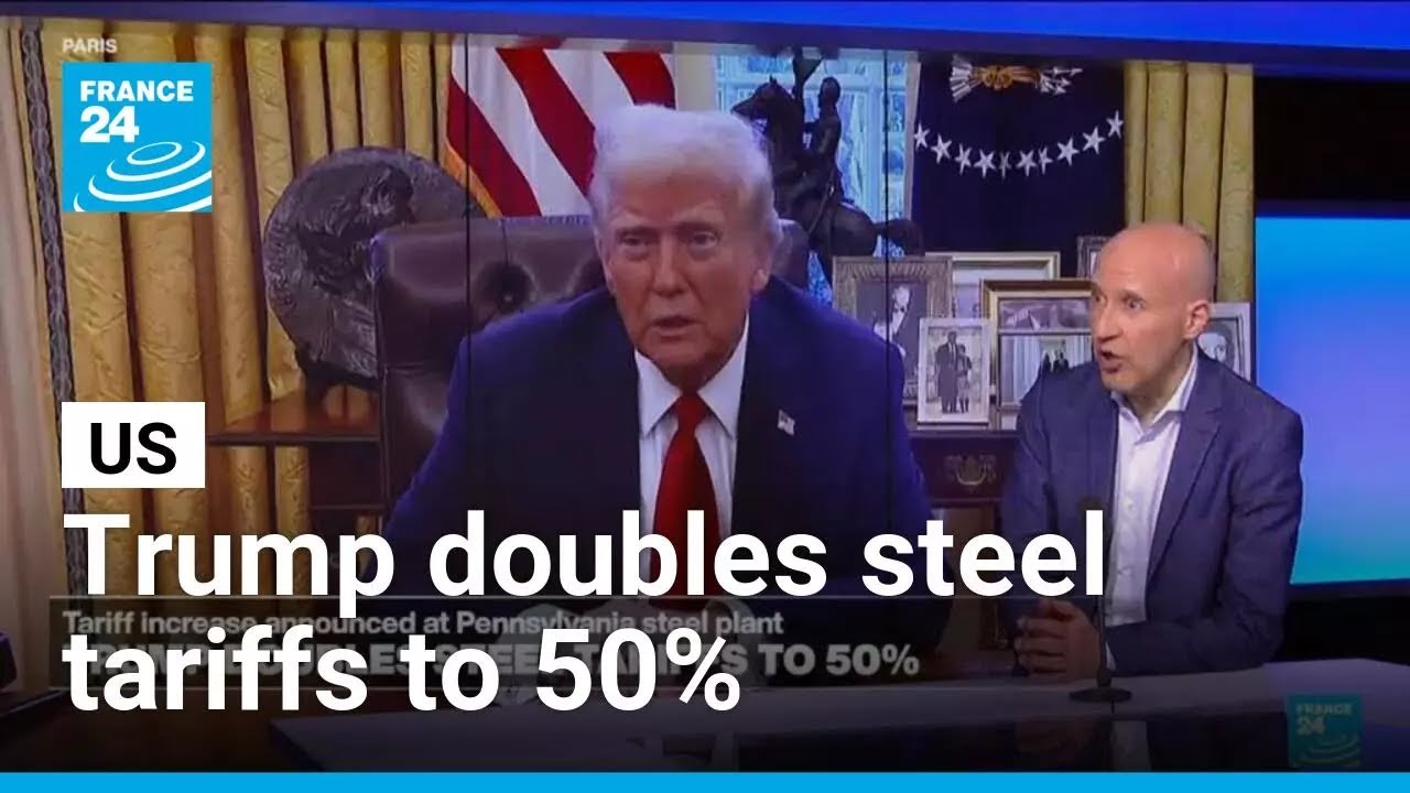 US President Donald Trump doubles steel tariffs to 50%: Doug Herbert's analysis • FRANCE 24